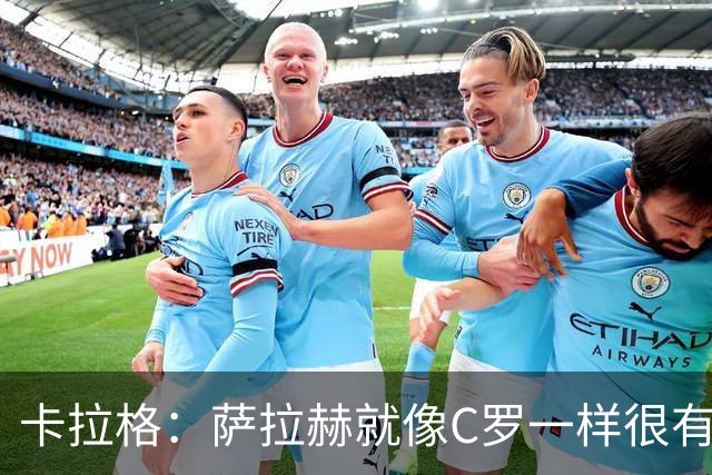 卡拉格：萨拉赫就像C罗一样很有雄心，他应该去意甲而不是土耳其
